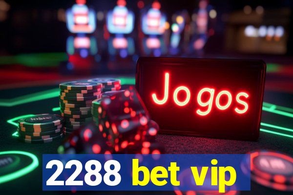 2288 bet vip